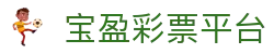 宝盈彩票平台|BBIN注册中心 - (中国)延边宝盈彩票平台集团股份有限公司欢迎您